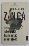 INTERPOLUL TRANSMITE : ARESTATI - L de HARALAMB ZINCA , 2021