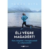 &Eacute;lj v&eacute;gre magad&eacute;rt! - Ki&uacute;t a ki&eacute;g&eacute;sből, a k&eacute;ts&eacute;gbees&eacute;sből &eacute;s a talajveszt&eacute;sből - Tam&aacute;s Rita