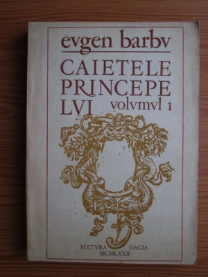 Eugen Barbu - Caietele Princepelui ( vol. 1 ) foto