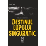 Destinul lupului singuratic - Adrian Christescu