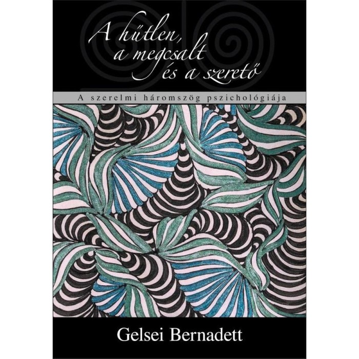 A hűtlen, a megcsalt &eacute;s a szerető. A szerelmi h&aacute;romsz&ouml;g pszichol&oacute;gi&aacute;ja - Gelsei Bernadett