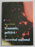 ECONOMIE , POLITICA SI INTERESUL NATIONAL de MIRCEA CIUMARA , 1997 , DEDICATIE *
