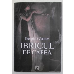 IBRICUL DE CAFEA de THEOPHILE GAUTIER , 2006