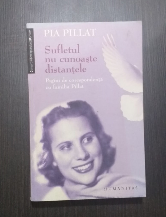 SUFLETUL NU CUNOASTE DISTANTELE - PAGINI DE CORESPONDENTA - PIA PILLAT