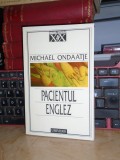 MICHAEL ONDAATJE - PACIENTUL ENGLEZ ( ROMAN ) , UNIVERS , 1997 *