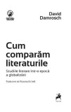Cum comparam literaturile. Studiile literare intr-o epoca a globalizarii &ndash; David Damrosch