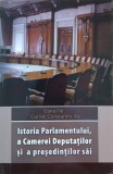 Istoria Parlamentului, a Camerei Deputatilor si a presedintilor sai - Oana Ilie , Cornel Constantin Ilie