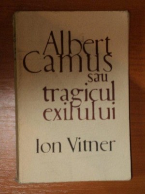 ALBERT CAMUS SAU TRAGICUL EXILULUI de ION VITNER , 1968 foto