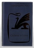 Caderea in lume - Constantin Toiu, Ed. Cartea Romaneasca, 2019, cartonata