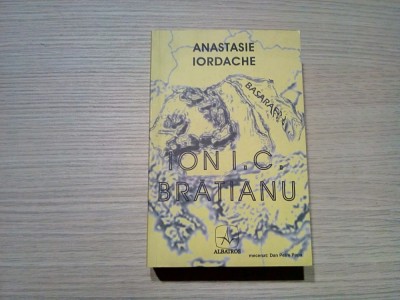 ION I. C. BRATIANU - Anastasie Iordache - Editura Albatros, 2007, 627 p. foto