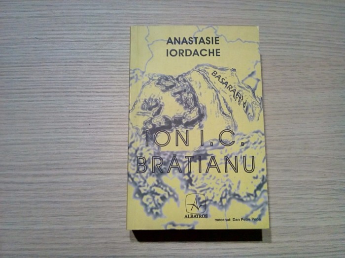 ION I. C. BRATIANU - Anastasie Iordache - Editura Albatros, 2007, 627 p.