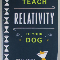 HOW TO TEACH RELATIVITY TO YOUR DOG by CHAD ORZEL , 2021