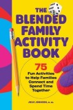 The Blended Family Activity Book: 75 Fun Activities to Help Families Connect and Spend Time Together