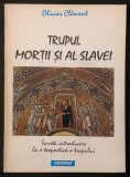 ✝ TRUPUL MORTII SI AL SLAVEI. TEOPOETICA TRUPULUI &ndash; Oliver Clement 125 pag 1996 Asociatia Filantropica Medicala Crestina CHRISTIANA Stare utilizata