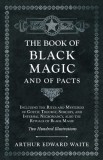 The Book of Black Magic and of Pacts - Including the Rites and Mysteries of Goetic Theurgy, Sorcery, and Infernal Necromancy, also the Rituals of Blac