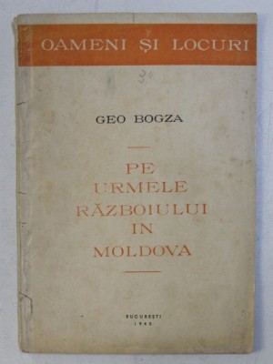 PE URMELE RAZBOIULUI IN MOLDOVA de GEO BOGZA 1945 foto
