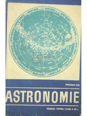 Gheorghe Chiș - Astronomie - Manual pentru clasa a XII-a (editia 1969) foto