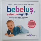 BEBELUS , EXTREMA URGENTA ! , INFORMATII VITALE PENTRU PRIMII 3 ANI DIN VIATA COPILULUI TAU de LAWRENCE E.SHAPIRO ...JULIA HOLMES , 2016
