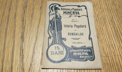 ISTORIA POPULARA A ROMANILOR - Vol. I - Biblioteca Populara &amp;quot;Minerva&amp;quot; No. 1 - Editura Minerva, 1900, 68 p.; coperta originala; dim.: 11.5x8.0 foto