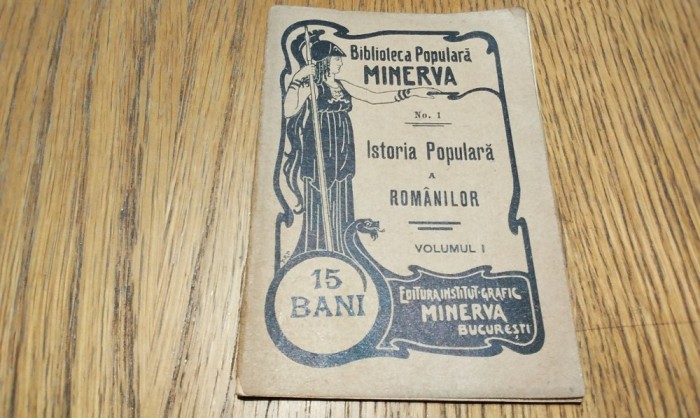 ISTORIA POPULARA A ROMANILOR - Vol. I - Biblioteca Populara "Minerva" No. 1 - Editura Minerva, 1900, 68 p.; coperta originala; dim.: 11.5x8.0