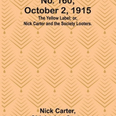 Nick Carter Stories No. 160, October 2, 1915: The Yellow Label; or, Nick Carter and the Society Looters.