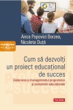 Cumpara ieftin Cum Sa Dezvolti Un Proiect Educational, Anca Popovici Borzea, Nicoleta Duta - Editura Polirom