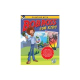 Painting with Bob Ross for Kids: With These Simple-To-Follow Lessons, in No Time Kids Will Be Painting Just Like Television's Favorite Painter, Bob Ro