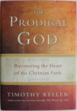 The Prodigal God. Recovering the Heart of the Christian Faith &ndash; Timothy Keller (cu sublinieri)