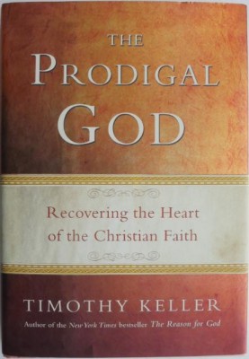 The Prodigal God. Recovering the Heart of the Christian Faith &amp;ndash; Timothy Keller (cu sublinieri) foto