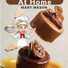 Candy-Making At Home: Two Hundred Ways To Make Candy With Home Flavors And Professional Finish