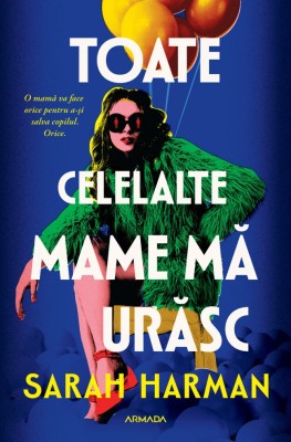 Toate Celelalte Mame Ma Urasc, Sarah Harman - Editura Nemira foto