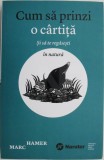 Cum să Prinzi o C&acirc;rtiță &amp; Te Regăsești &icirc;n Natură - Marc Hamer: Biografii, Carte Beletristică