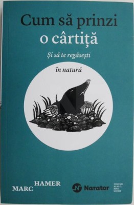 Cum sa prinzi o cartita. Si sa te regasesti in natura &amp;ndash; Marc Hamer foto