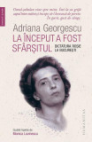 La &icirc;nceput a fost sf&acirc;rșitul - Paperback brosat - Adriana Georgescu - Humanitas