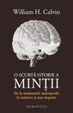 O scurta istorie a mintii. De la maimutele antropoide la intelect si mai departe &ndash; William H. Calvin