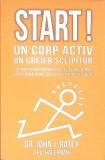 START! UN CORP ACTIV, UN CREIER SCLIPITOR-JOHN J. RATEY-363352