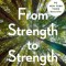 From Strength to Strength: Finding Success, Happiness, and Deep Purpose in the Second Half of Life