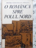 O Rom&acirc;ncă Spre Polul Nord - Petre Gheorghe B&icirc;rlea - 1988 - Geografie, Explorare Polară, Rom&acirc;nia