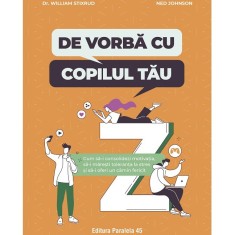 De vorba cu copilul tau. Cum sa-i consolidezi motivatia, sa-i maresti toleranta la stres si sa-i oferi un camin fericit