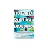 How to Starve Cancer: Without Starving Yourself Second Edition