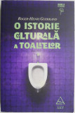 O istorie culturala a toaletelor &ndash; Roger-Henri Guerrand