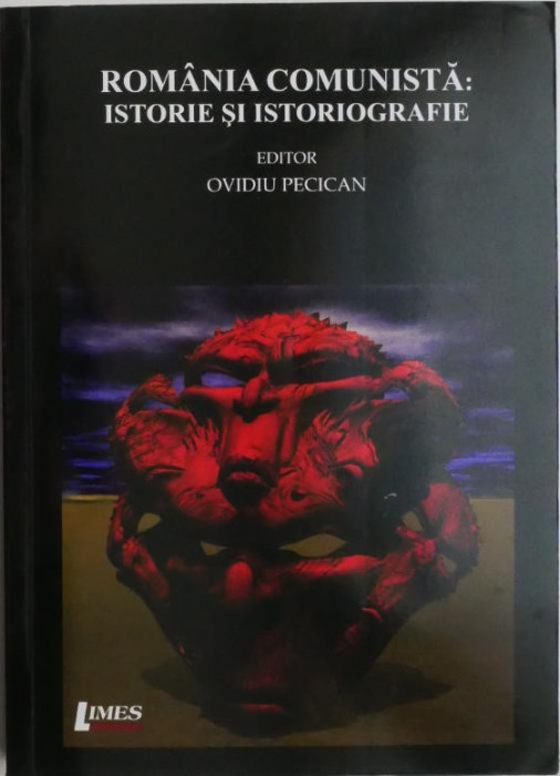 Romania comunista. Istorie si istoriografie (Analize istorice) &ndash; Ovidiu Pecican (editor)
