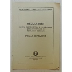 REGULAMENT PENTRU REORGANIZAREA SI FUNCTIONAREA SCOALEI SUPERIOARA DE TEXTILE DIN BUCURESTI , 1945