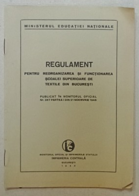 REGULAMENT PENTRU REORGANIZAREA SI FUNCTIONAREA SCOALEI SUPERIOARA DE TEXTILE DIN BUCURESTI , 1945 foto