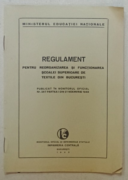 REGULAMENT PENTRU REORGANIZAREA SI FUNCTIONAREA SCOALEI SUPERIOARA DE TEXTILE DIN BUCURESTI , 1945
