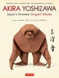 Akira Yoshizawa, Japan&#039;s Greatest Origami Master: Featuring Over 60 Models and 1000 Diagrams by the Master
