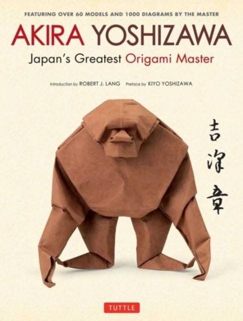 Akira Yoshizawa, Japan&#039;s Greatest Origami Master: Featuring Over 60 Models and 1000 Diagrams by the Master