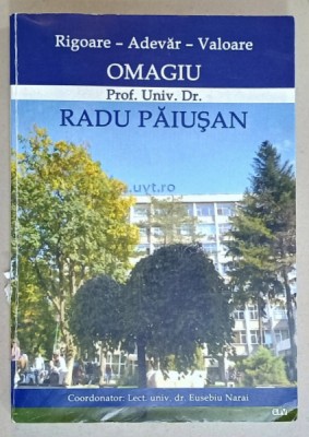 RIGOARE - ADEVAR - VALOARE , OMAGIU PROF. UNIV . DR. RADU PAIUSAN , coordonator EUSEBIU NARAI , 2017 foto