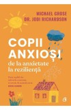 Copii anxiosi. De la anxietate la rezilienta, Michael Grose , Dr. Jodi Richardson