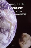 Young Earth Creation: Evidence That Demands an Audience